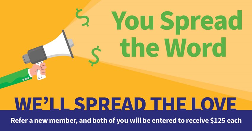 You spread the word, we'll spread the love. Refer a new member, and both of you will be entered to receive $125 cash.